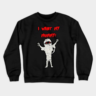 I Want My Mummy! Crewneck Sweatshirt